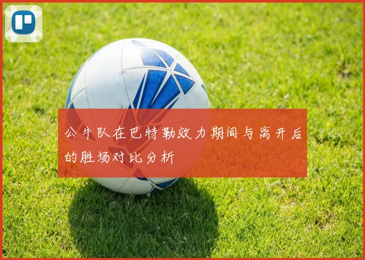 公牛队在巴特勒效力期间与离开后的胜场对比分析