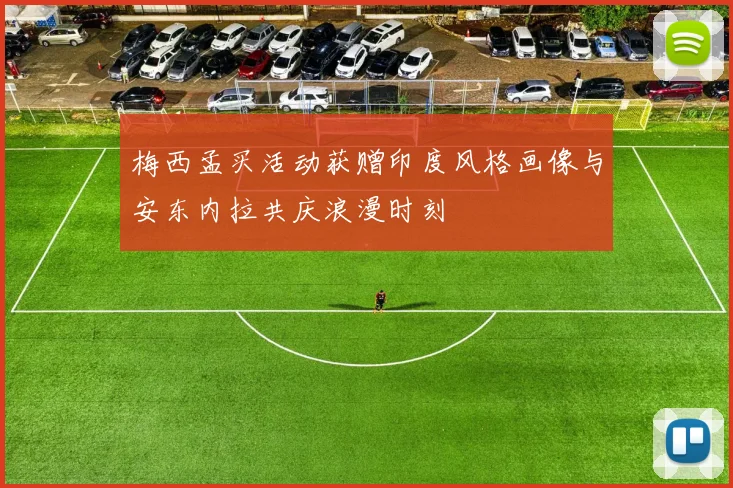 梅西孟买活动获赠印度风格画像与安东内拉共庆浪漫时刻