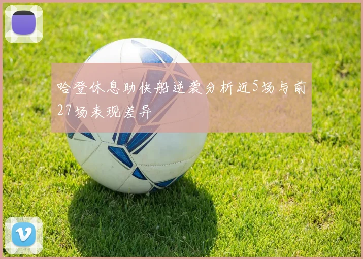 哈登休息助快船逆袭分析近5场与前27场表现差异